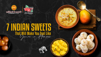 7 Indian Sweets That Will Make you Feel like you are in Heaven